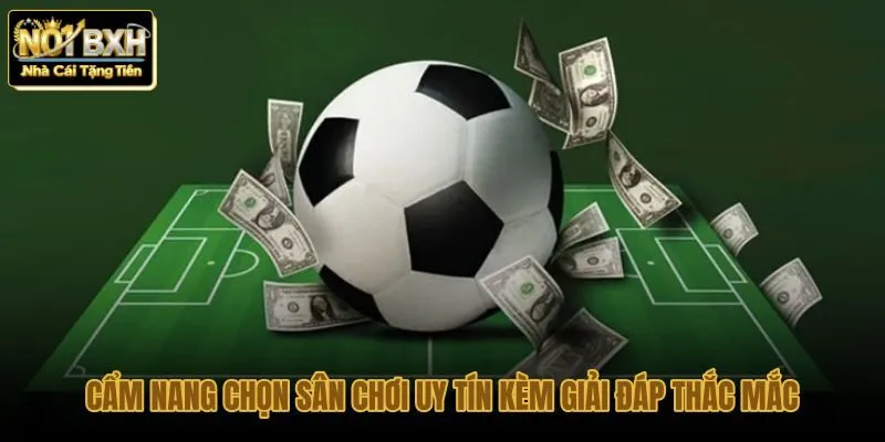 cam-nang-chon-san-choi-uy-tin-kem-giai-dap-thac-mac cam-nang-chon-san-choi-uy-tin-kem-giai-dap-thac-mac
