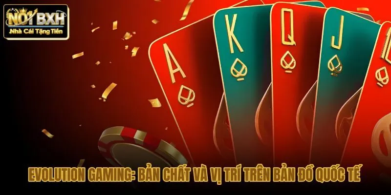 evolution-gaming-ban-chat-va-vi-tri-tren-ban-do-quoc-te evolution-gaming-ban-chat-va-vi-tri-tren-ban-do-quoc-te